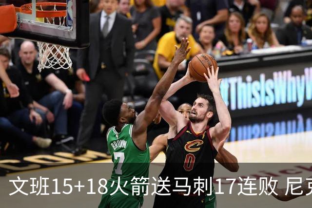 文班15+18火箭送马刺17连败 尼克斯力克猛龙
